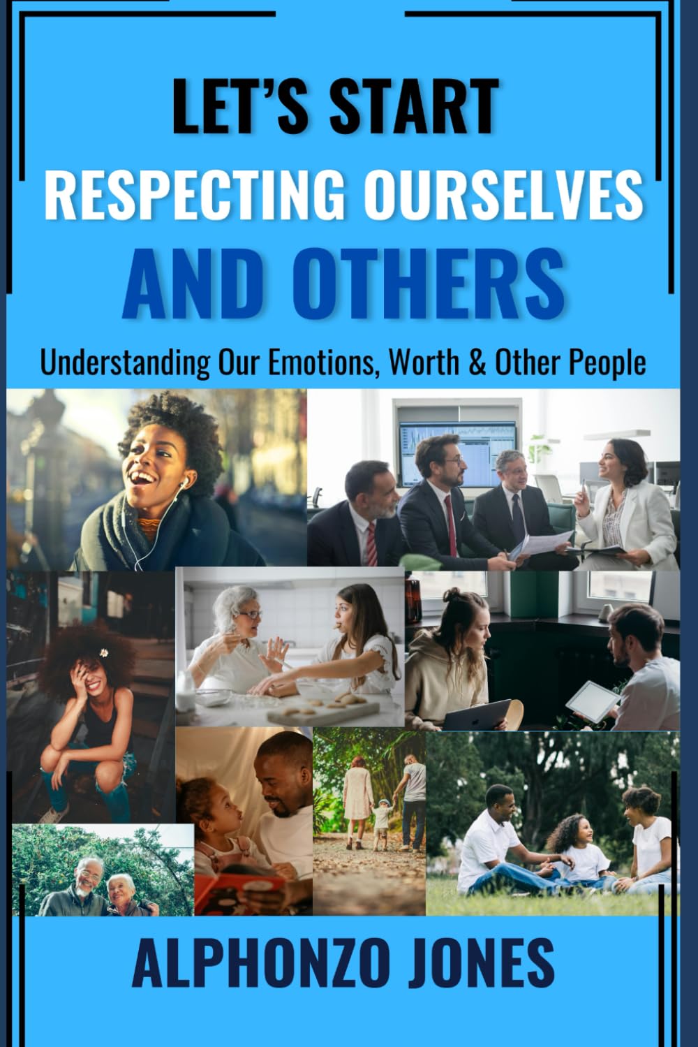 Let's Start Respecting Ourselves And Others: Understanding Our Emotions, Worth & People