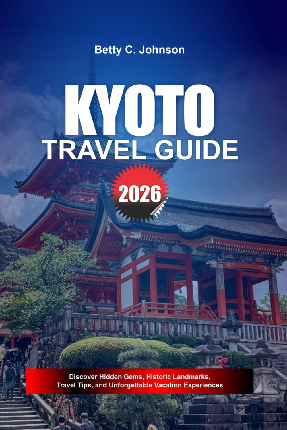 KYOTO TRAVEL GUIDE 2026: Discover Hidden Gems, Historic Landmarks, Travel Tips, and Unforgettable Vacation Experiences