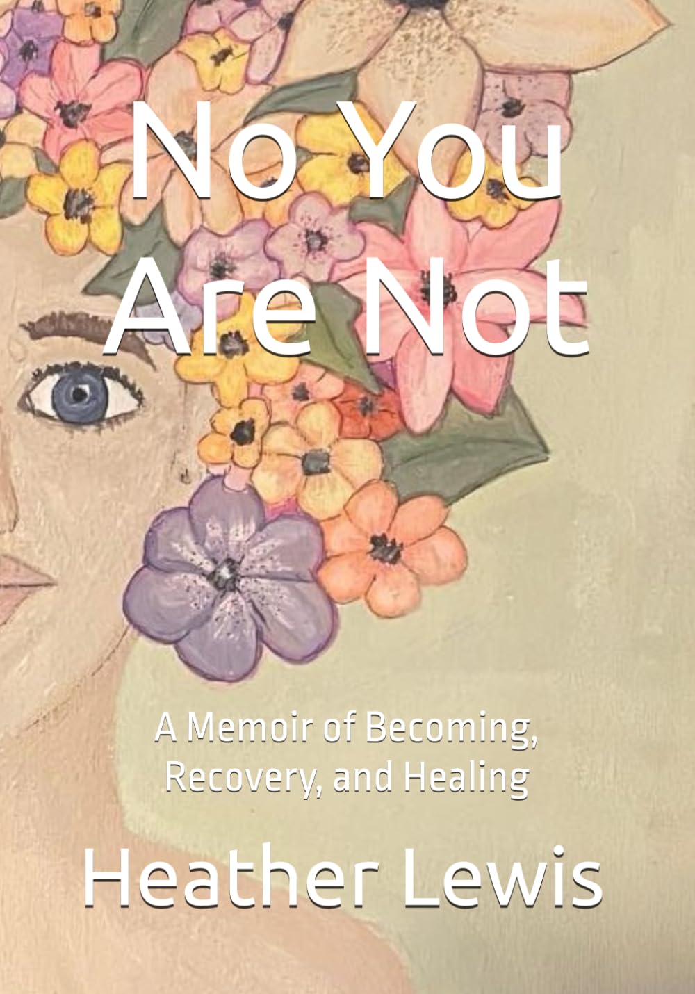 No You Are Not: A Memoir of Becoming, Recovery, and Healing
