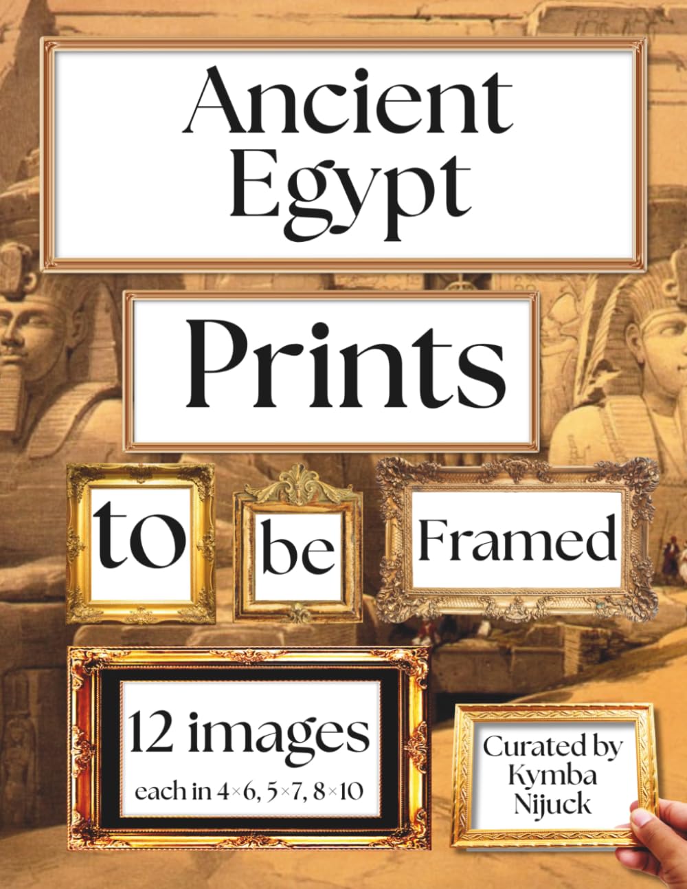 Ancient Egypt Prints to Be Framed: A Curated Set of 12 Vintage Images, Each Included in Standard 8x10, 5x7, and 4x6 Sizes