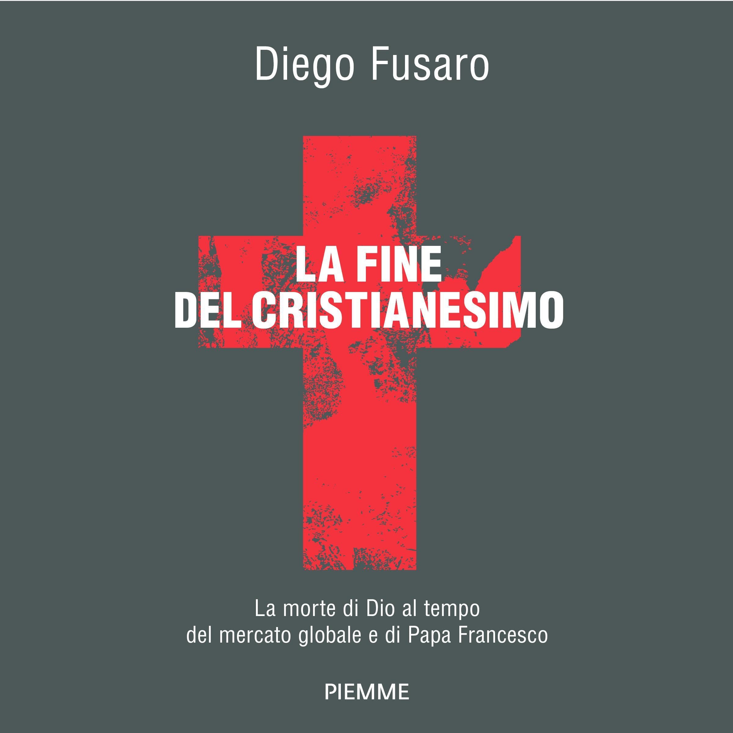 La fine del cristianesimo: La morte di Dio al tempo del mercato globale e di Papa Francesco