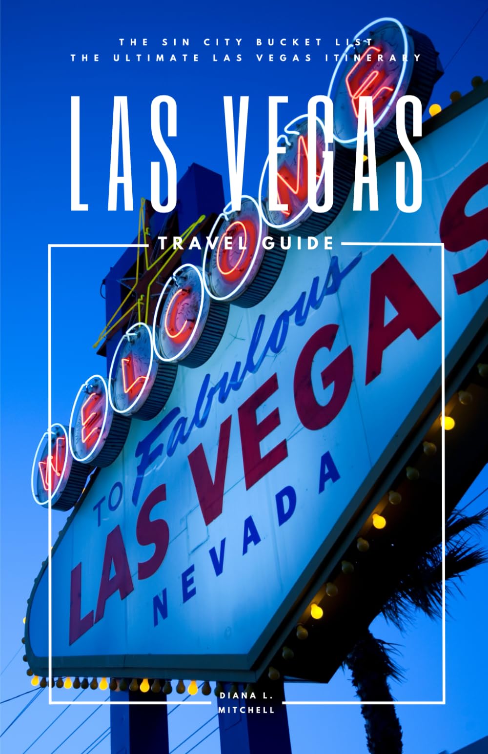 Las Vegas Travel Guide: The Sin City Bucket List - The Ultimate Las Vegas Itinerary (Travel Guides By DLM)