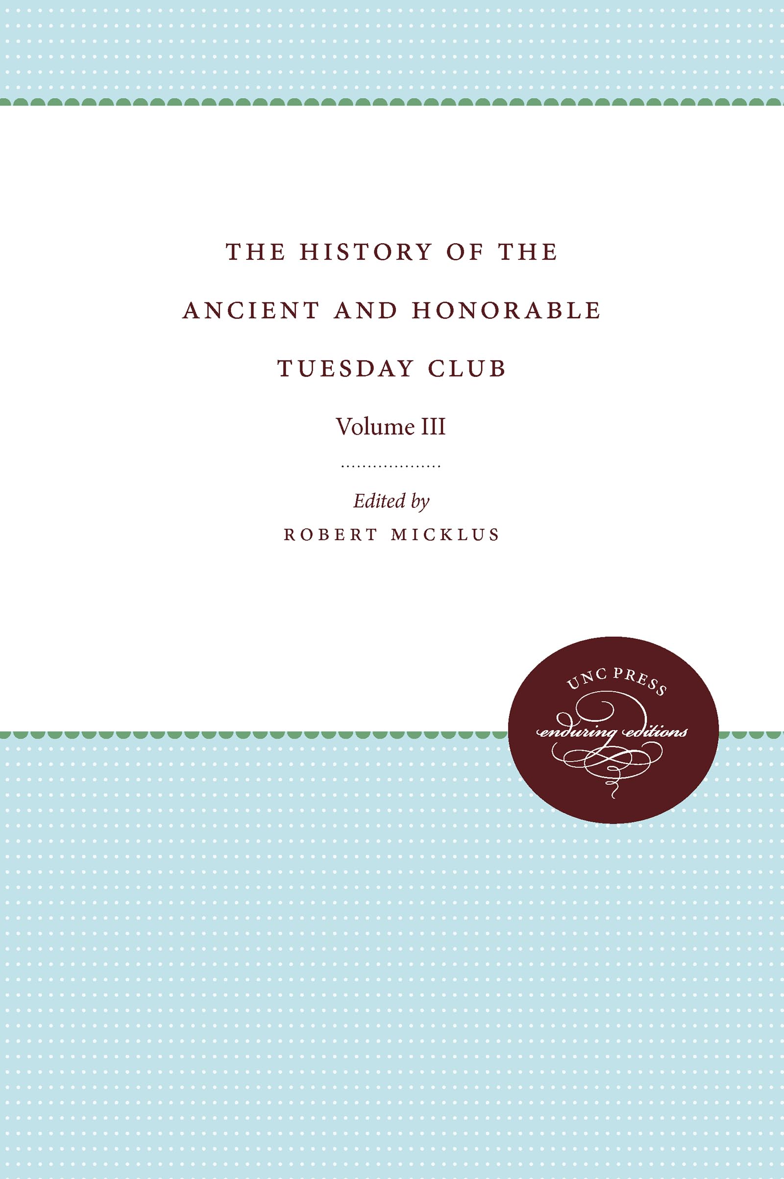 The History of the Ancient and Honorable Tuesday Club: Volume III: 3
