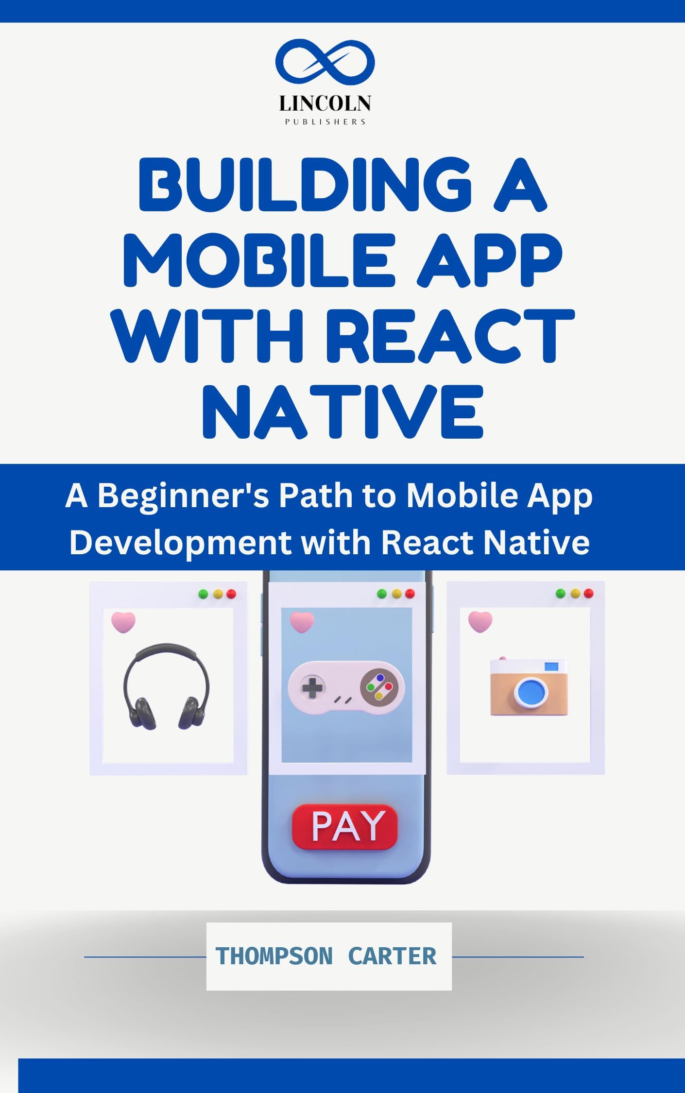 BUILDING A MOBILE APP WITH REACT NATIVE: A Beginner's Path to Mobile App Development with React Native