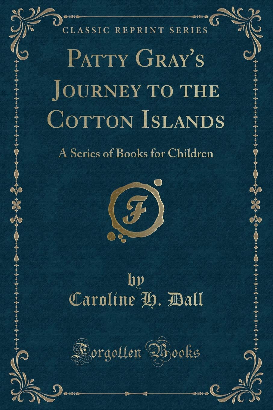 Patty Gray's Journey to the Cotton Islands: A Series of Books for Children (Classic Reprint)