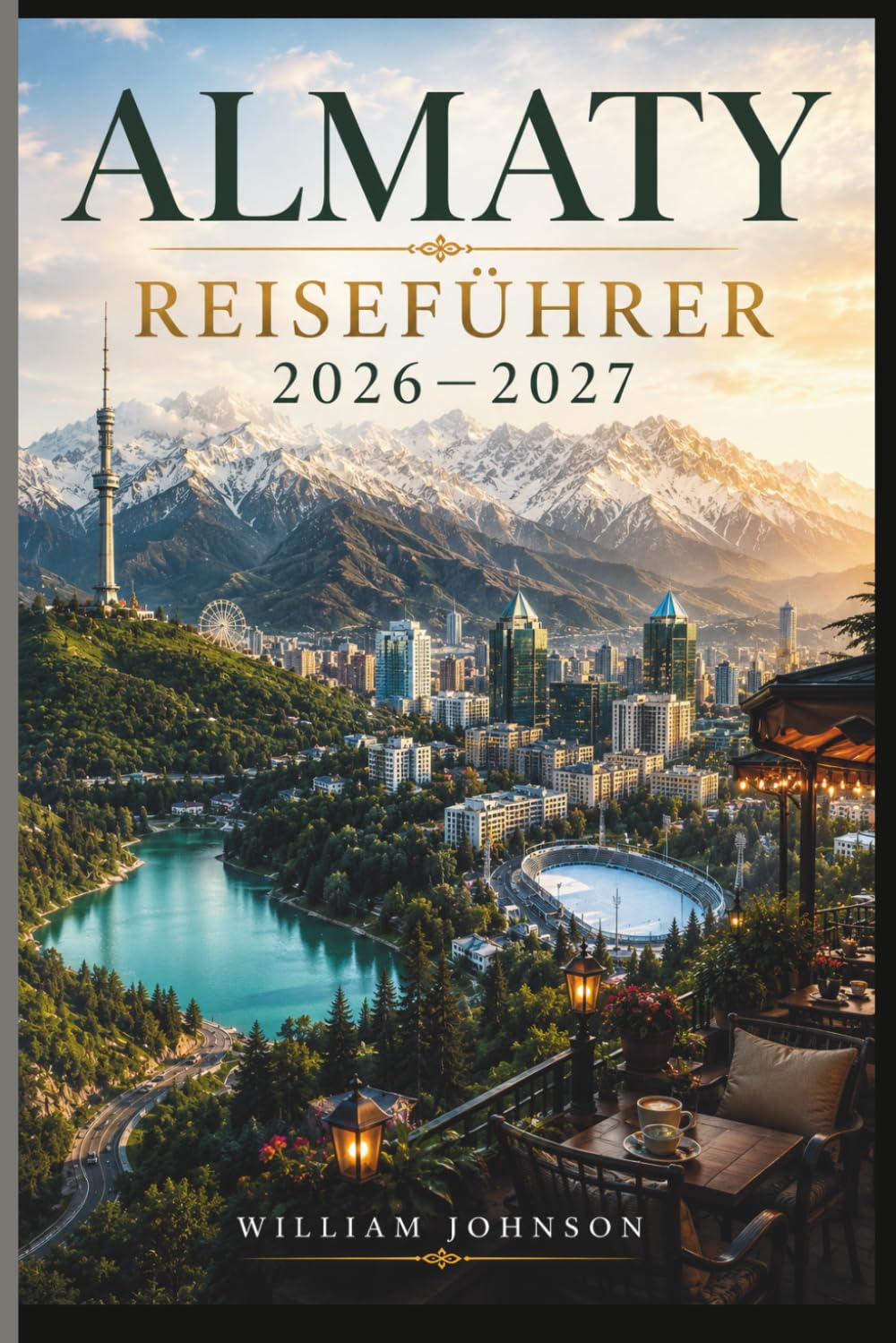Almaty Reiseführer 2026-2027: Entdecken Sie den Kok-Tobe-Hügel, das Skigebiet Shymbulak, den Charyn Canyon, den Big Almaty Lake, die Kathedrale von ... wahre Seele der kasachischen Berghauptstadt