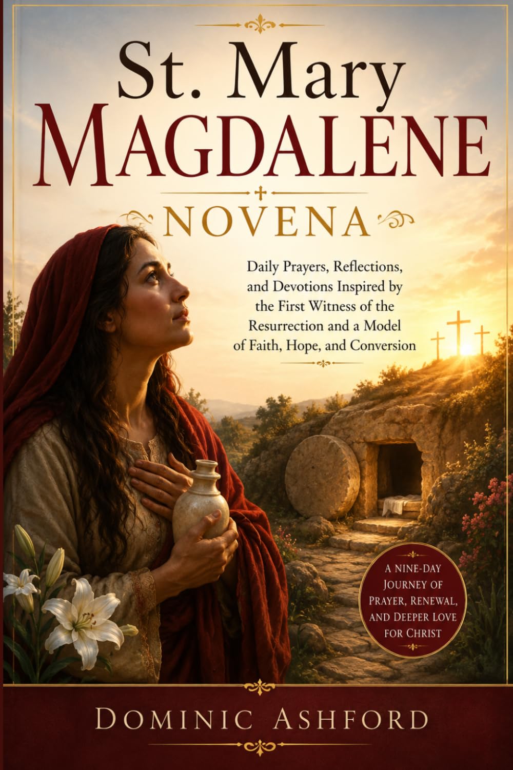 St. Mary Magdalene Novena: Daily Prayers, Reflections, and Devotions Inspired by the First Witness of the Resurrection and a Model of Faith, Hope, and Conversion