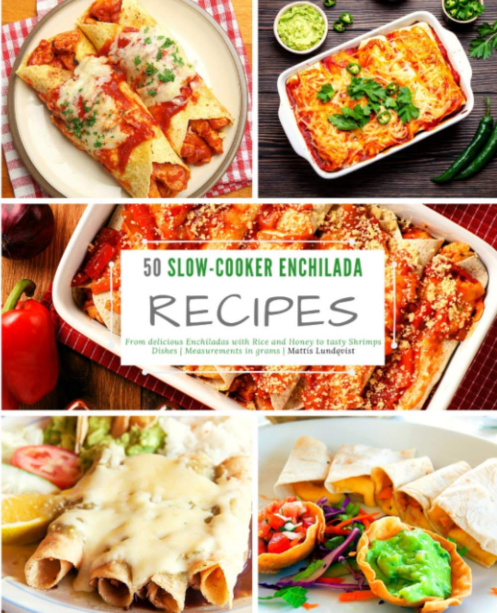 50 Slow-Cooker Enchilada Recipes: From delicious Enchiladas with Rice and Honey to tasty Shrimps Dishes - measurements in grams