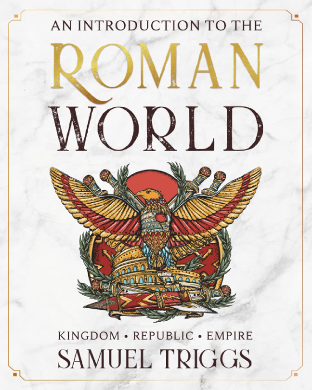 An Introduction to the Roman World: Kingdom • Republic • Empire