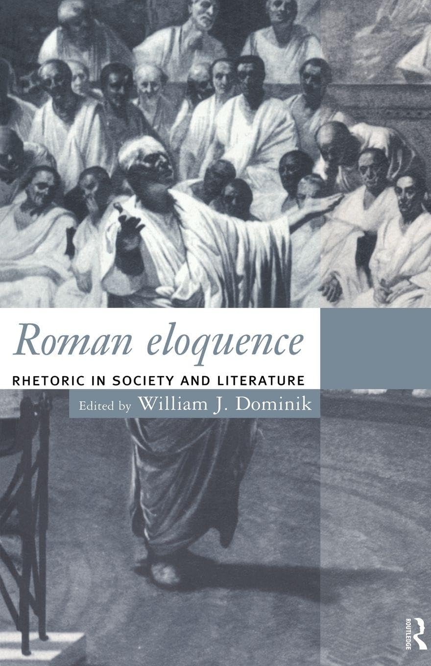 Roman Eloquence: Rhetoric in Society and Literature