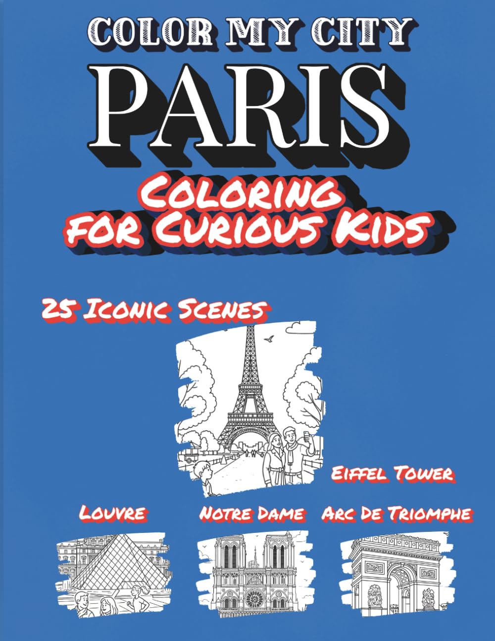 Color My City : PARIS | Coloring for Curious Kids: Learn, Discover & Color Paris's Famous Landmarks | Educational Coloring Book with Fun Facts for Kids Ages 7-12 ( Color My City Series)