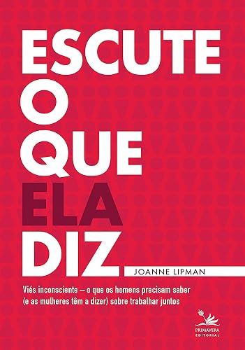 Escute o que ela diz: O que os homens precisam saber (e as mulheres falar) sobre trabalhar juntos (Portuguese Edition)
