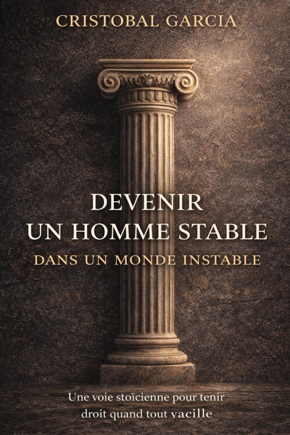 Devenir un homme stable dans un monde instable: Une voie stoïcienne pour tenir droit quand tout vacille