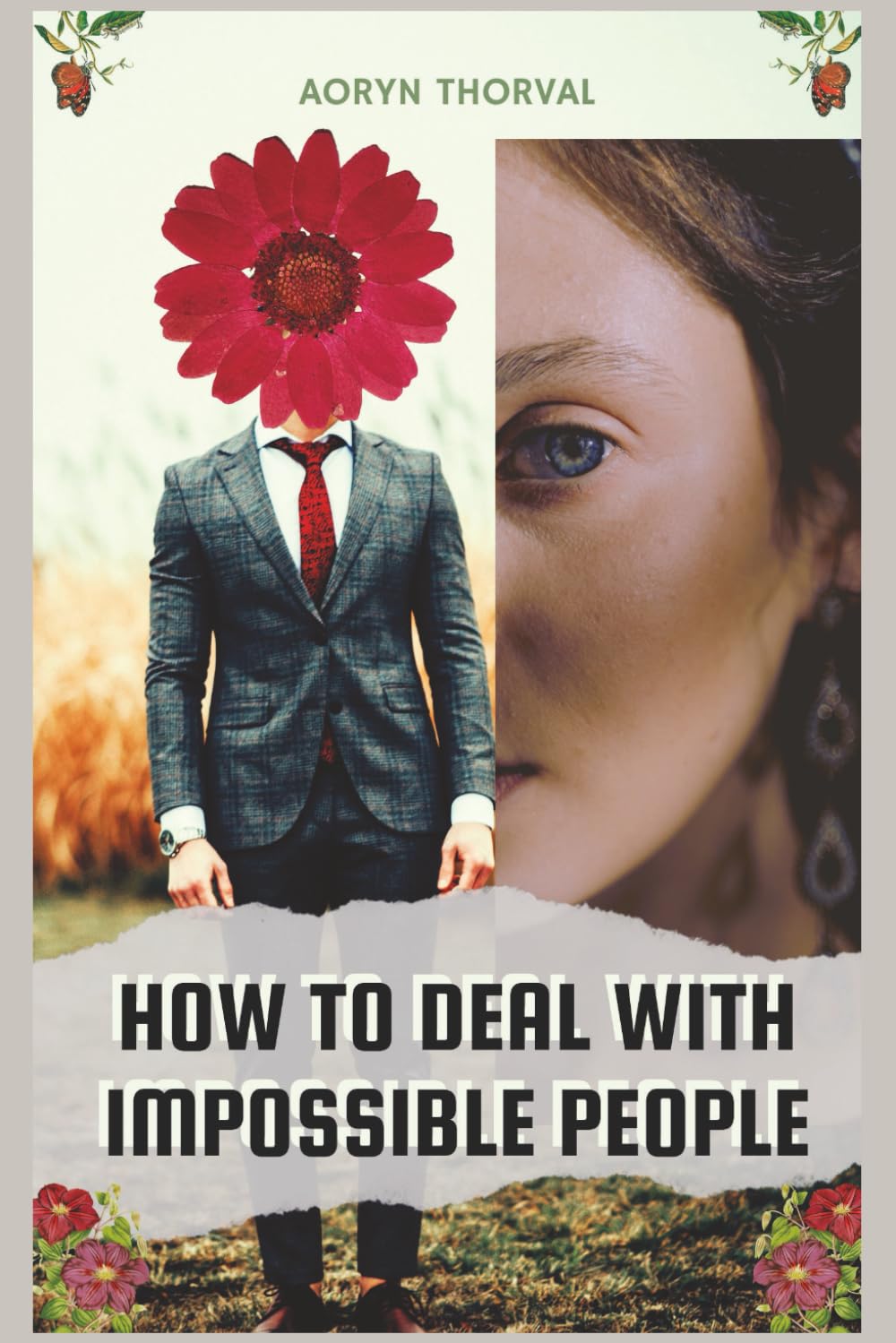 How to Deal With Impossible People: A Practical Guide to Setting Boundaries with Pushy, Toxic, and Controlling Persons Without Losing Your Cool. ... Power Back! (Life Lessons with Aoryn Thorval)