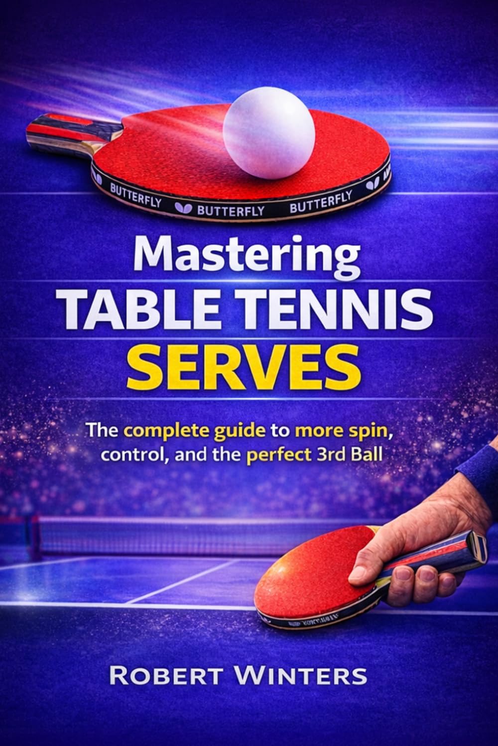 Mastering Table Tennis Serves: The Complete Guide to Spin, Control, and the Perfect Third Ball (Tabletennis Mastery)