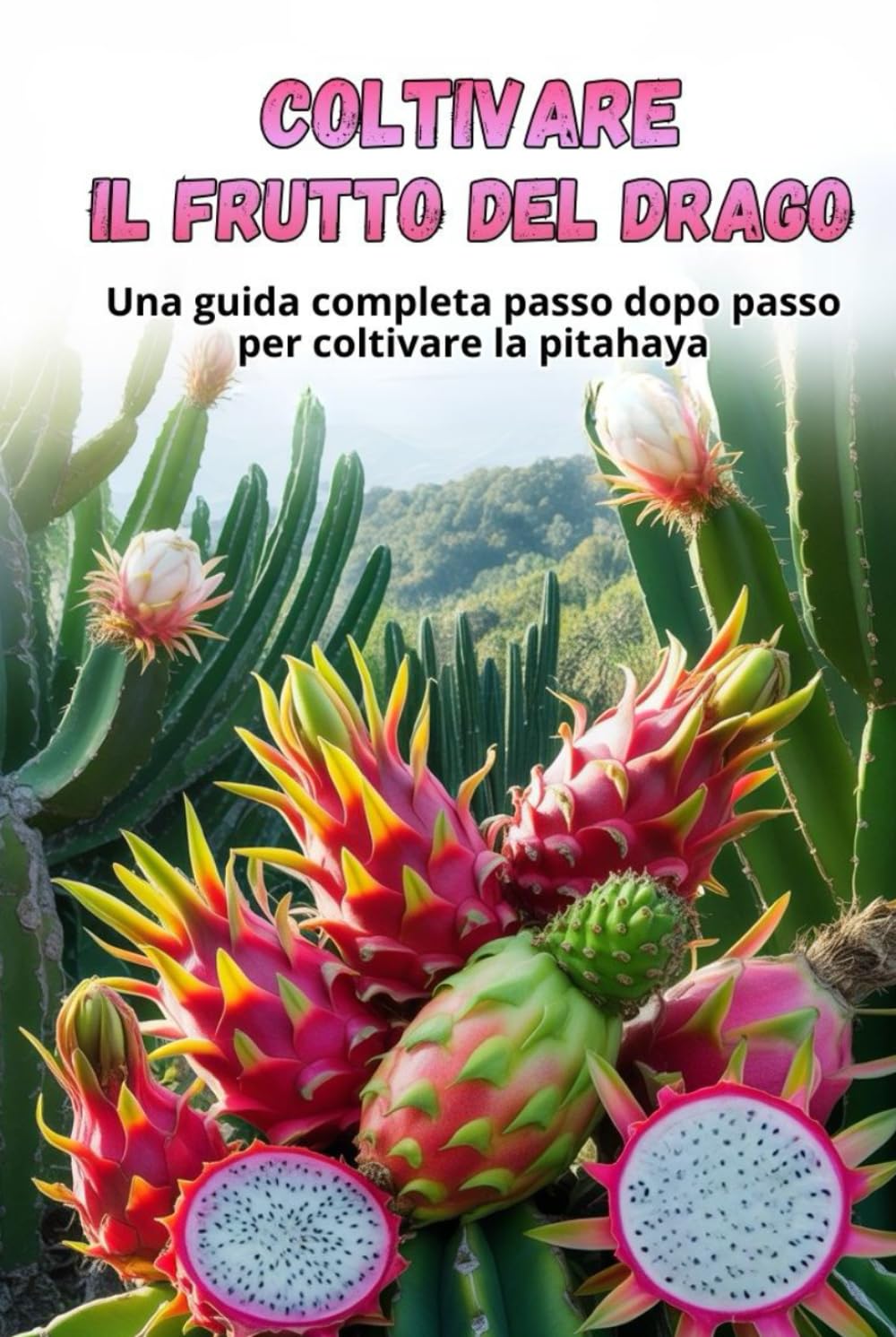 Coltivare il frutto del drago: Guida alla coltivazione della Pitahaya: dalla scelta della varietà e preparazione del materiale di piantagione alla cura, all'impollinazione e alla raccolta
