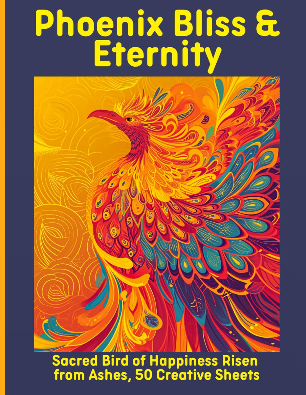 Phoenix Bliss & Eternity: Sacred Bird of Happiness Risen from Ashes, 50 Creative Sheets