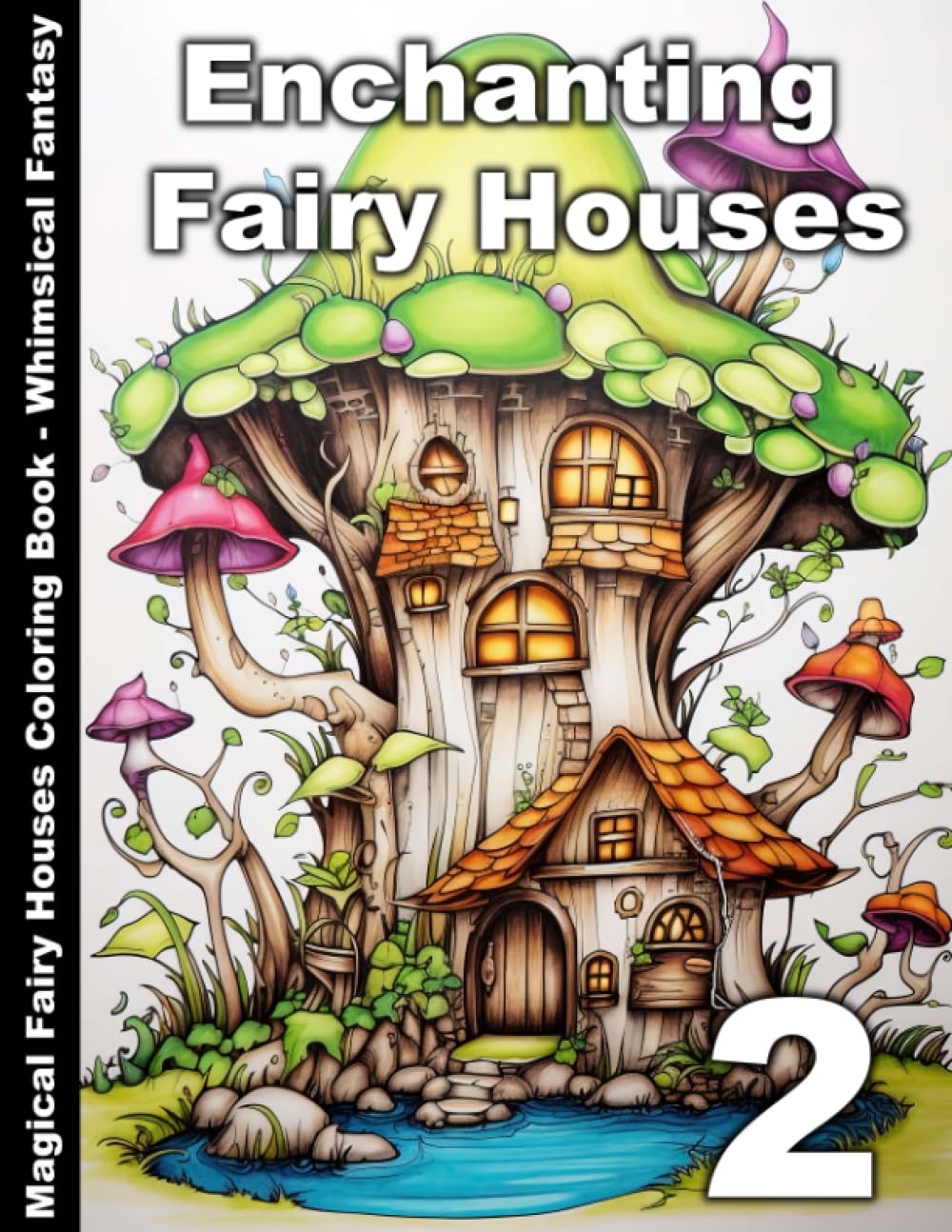Enchanting Fairy Houses, Magical Fairy Houses Coloring Book - Whimsical Fantasy 2: 50 Detailed Coloring Pages of Magical Fairy Houses and Enchanted Gardens, Art for All Ages (Magical Fantasy)