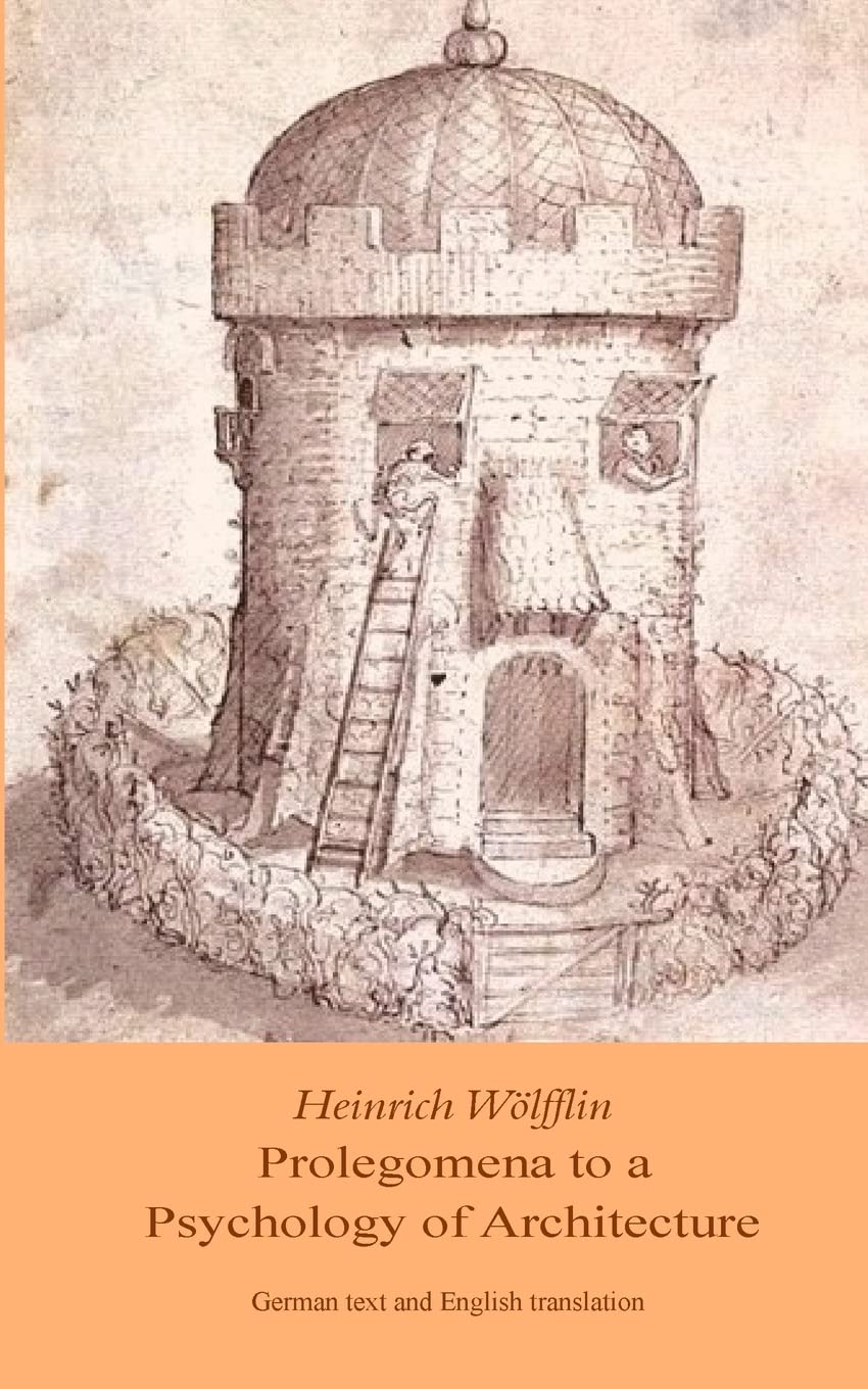 Heinrich Woelfflin: Prolegomena to a Psychology of Architecture: Translated by Michael Selzer: Volume 1 (KeepAhead Press Architectural Theory Texts)