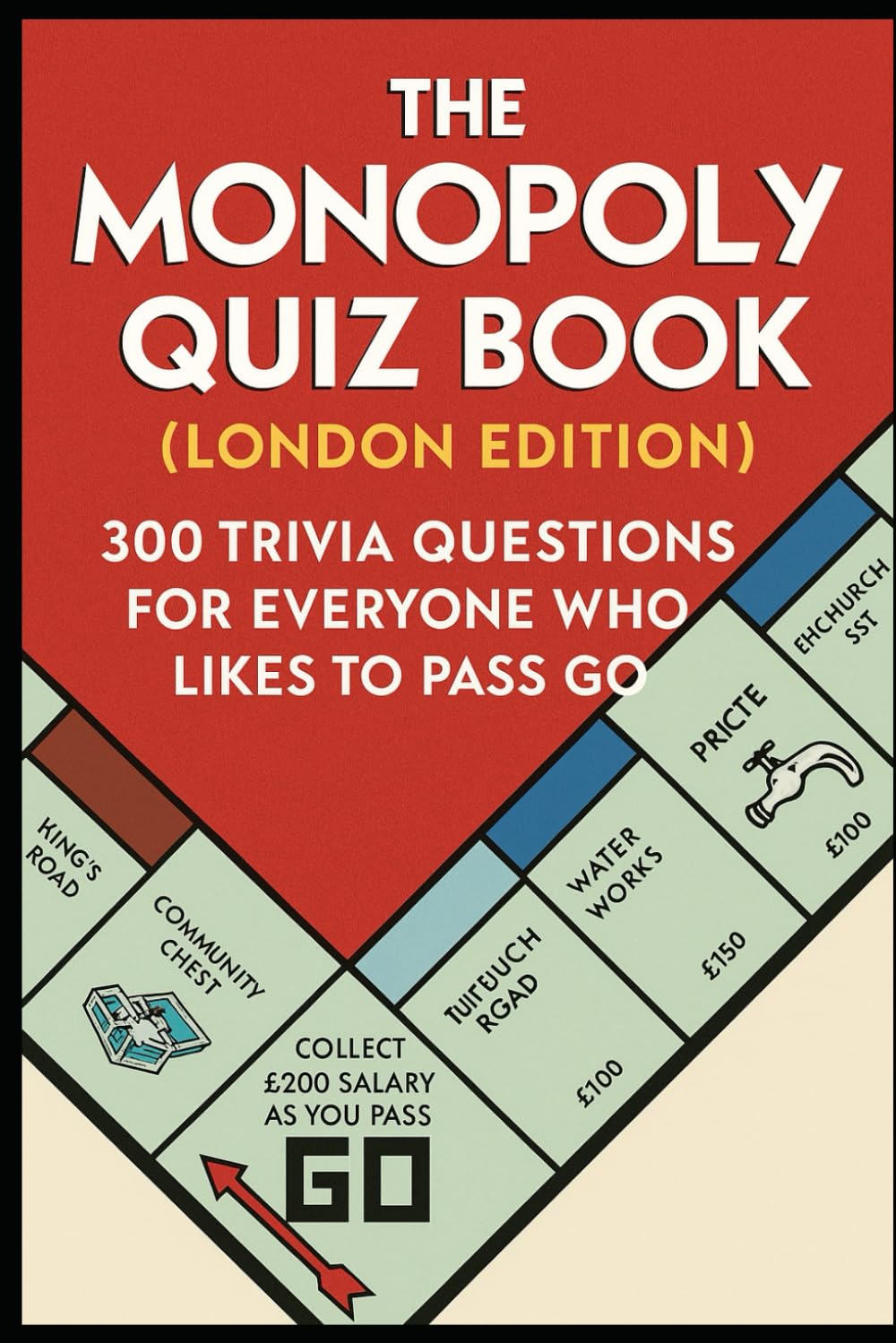 The Monopoly Quiz Book (London Edition): 300 Trivia Questions For Everyone Who Likes To Pass Go (Cool Quiz Books)