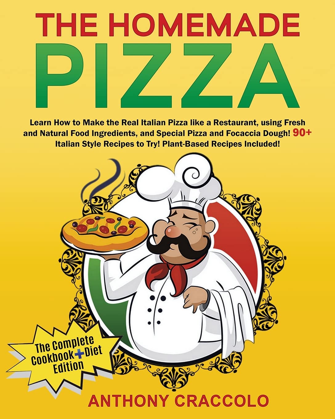 The Homemade Pizza: RECIPE BOOK and COOKING INFO Edition: Learn How to Make the Real Italian Pizza like a Restaurant, using Fresh and Natural Food ... to Try! Plant-Based Recipes Included!!!