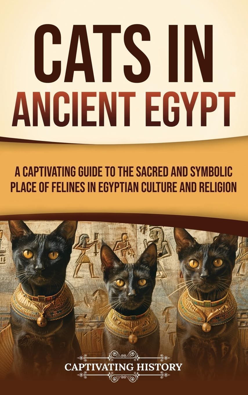 Cats in Ancient Egypt: A Captivating Guide to the Sacred and Symbolic Place of Felines in Egyptian Culture and Religion