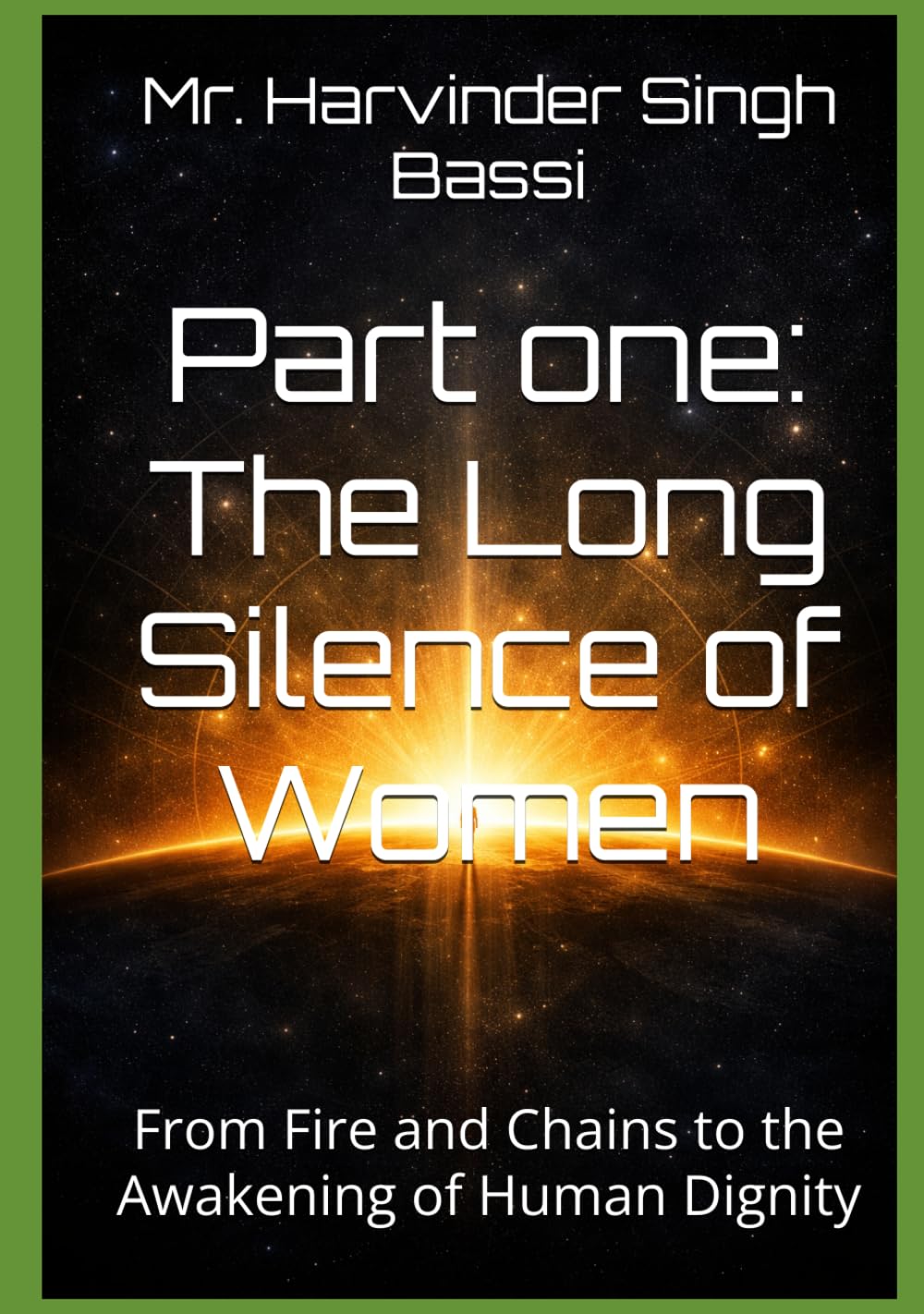Part one: The Long Silence of Women: From Fire and Chains to the Awakening of Human Dignity