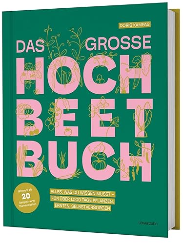Das große Hochbeet-Buch: Alles, was du wissen musst – für über 1.000 Tage pflanzen, ernten, selbstversorgen. Mit Fruchtfolge Gemüse nachhaltig im Hochbeet anbauen