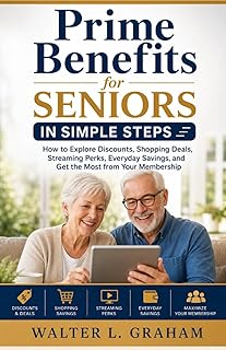 Prime Benefits for Seniors In Simple Steps: How to Explore Discounts, Shopping Deals, Streaming Perks, Everyday Savings, and Get the Most from Your Membership