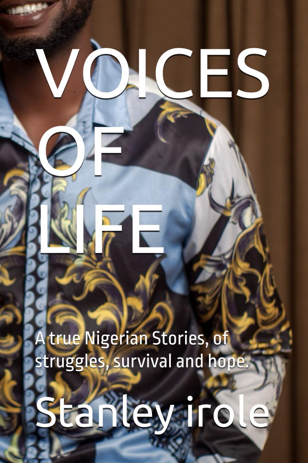 VOICES OF LIFE: A true Nigerian Stories, of struggles, survival and hope.