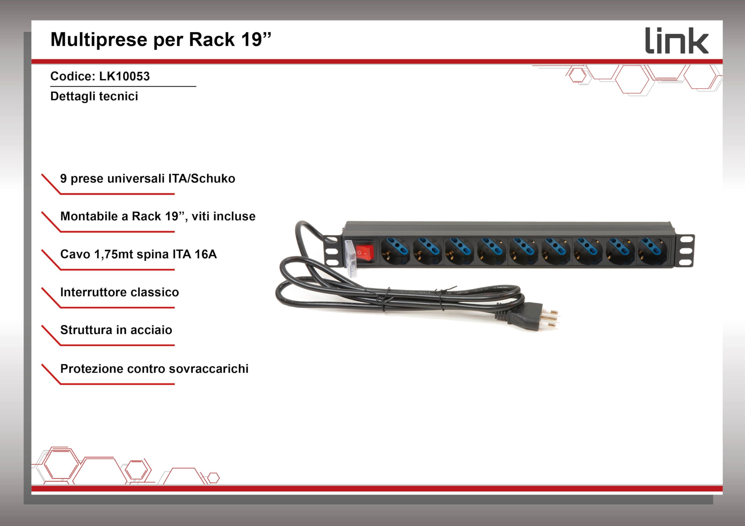 Link multipresa da rack 19" LK10053 con 9 prese universali con interruttore, spina ita. 16A sez. cavo 1,5mm lunghezza 1,75m metallo capacità 3,5KW dimensioni 48,5x4,5x4,5. Alette reversibili.