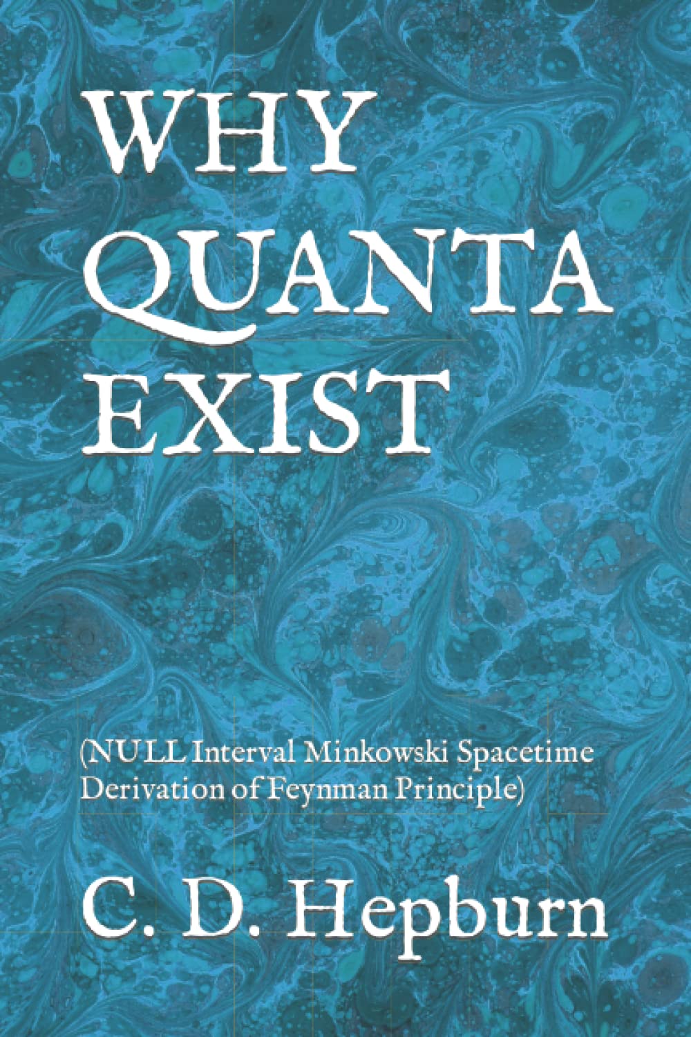 WHY QUANTA EXIST: (NULL Interval Minkowski Spacetime Derivation of Feynman Principle)