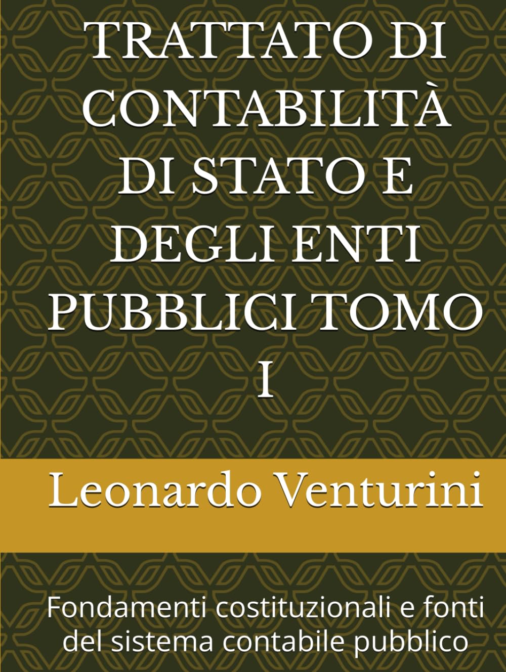 TRATTATO DI CONTABILITÀ DI STATO E DEGLI ENTI PUBBLICI TOMO I: Fondamenti costituzionali e fonti del sistema contabile pubblico