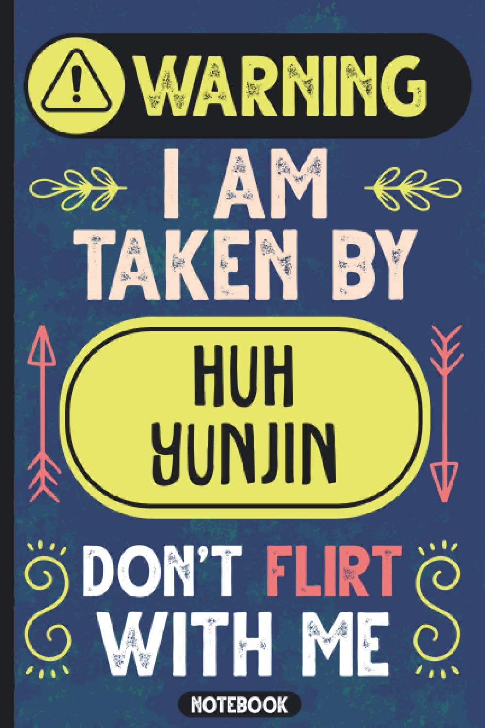 Warning I'm Taken By Huh Yunjin, Don't Flirt With Me: Funny Vintage Notebook For Korean Singers And Actors Lovers | K-pop & K-drama Journals & Diaries- Perfect Gift For Huh Yunjin Fans & Supporters
