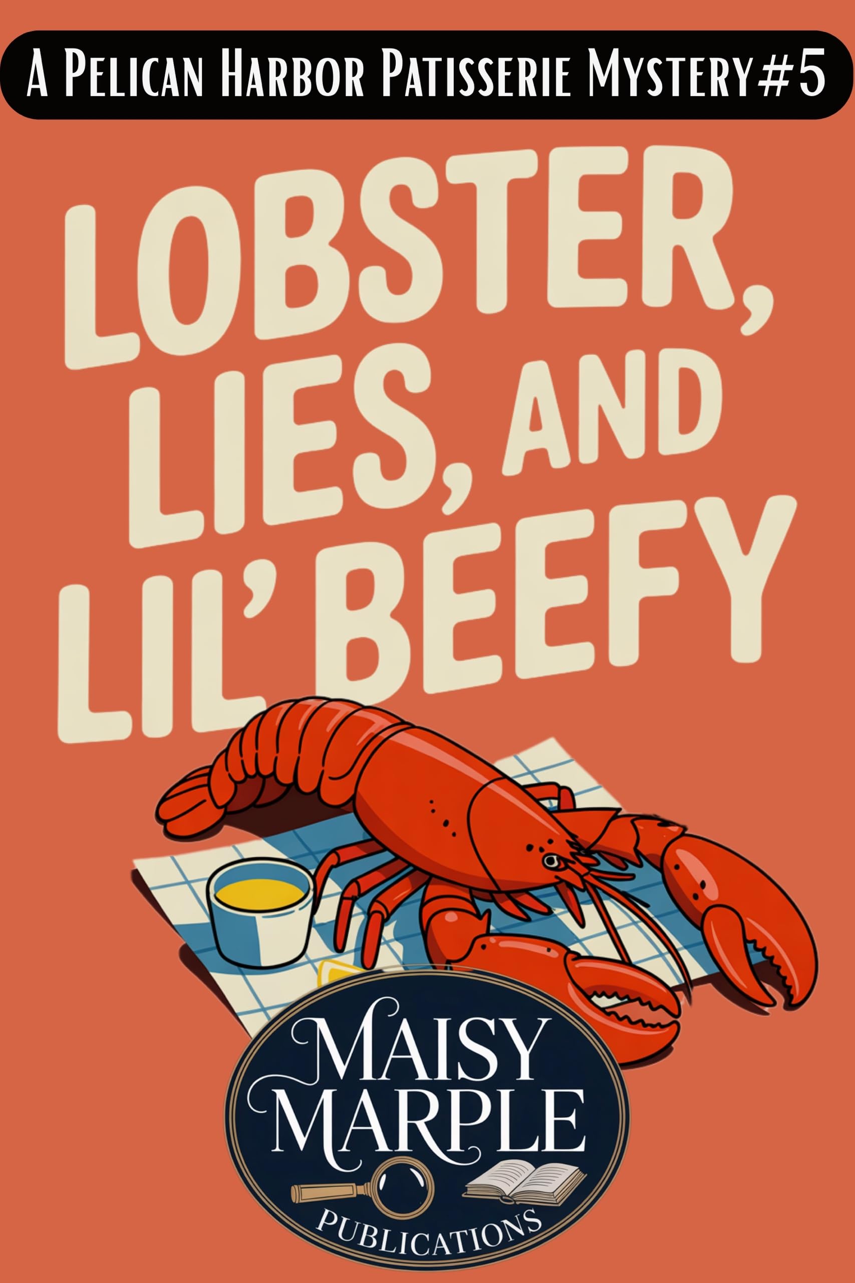 Lobster, Lies, and Lil' Beefy: A Small Town Culinary Cozy Mystery with Cat (Pelican Harbor Patisserie Mysteries Book 5)