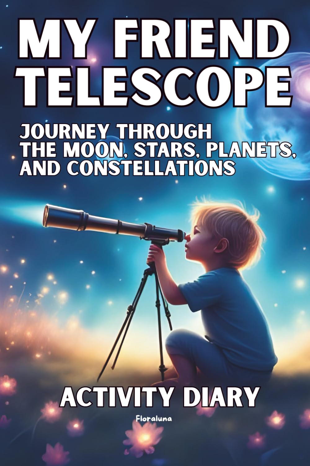 My Friend Telescope: Journey Through The Moon, Stars, Planets, and Constellations