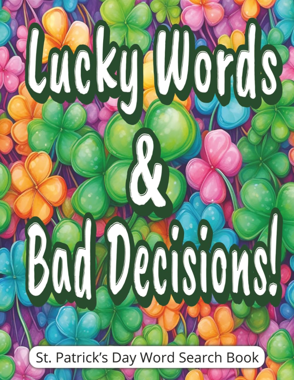 Lucky Words & Bad Decisions! St. Patrick’s Day Word Search Book: Funny St. Patrick’s Day Gifts for Adults Featuring a Large Print, Easy-to-Read ... Holiday Activities, and a Gift Message Page