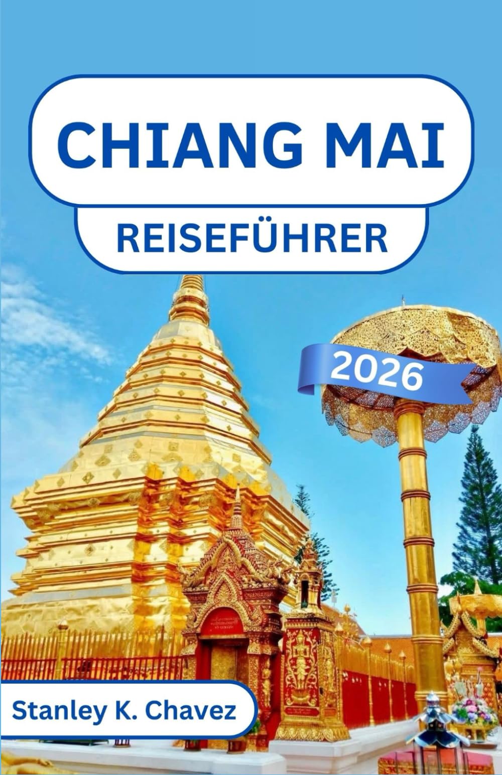 Chiang Mai Reiseführer 2026: Entdecken Sie Bergtempel, Nachtmärkte und nordthailändische Traditionen im kulturellen Herzen Thailands