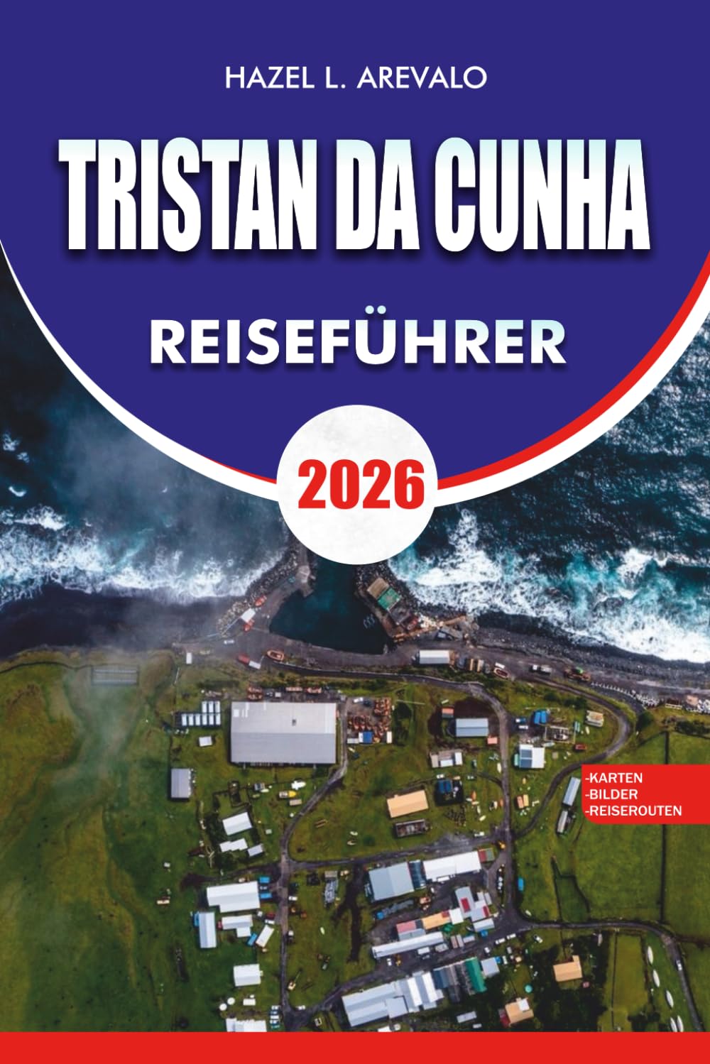 TRISTAN DA CUNHA Reiseführer 2026: Ein vollständiges Urlaubs- und Abenteuerplanungshandbuch mit Reiserouten, Visabestimmungen, Sicherheitstipps, besten Attraktionen und lokalen Erlebnissen