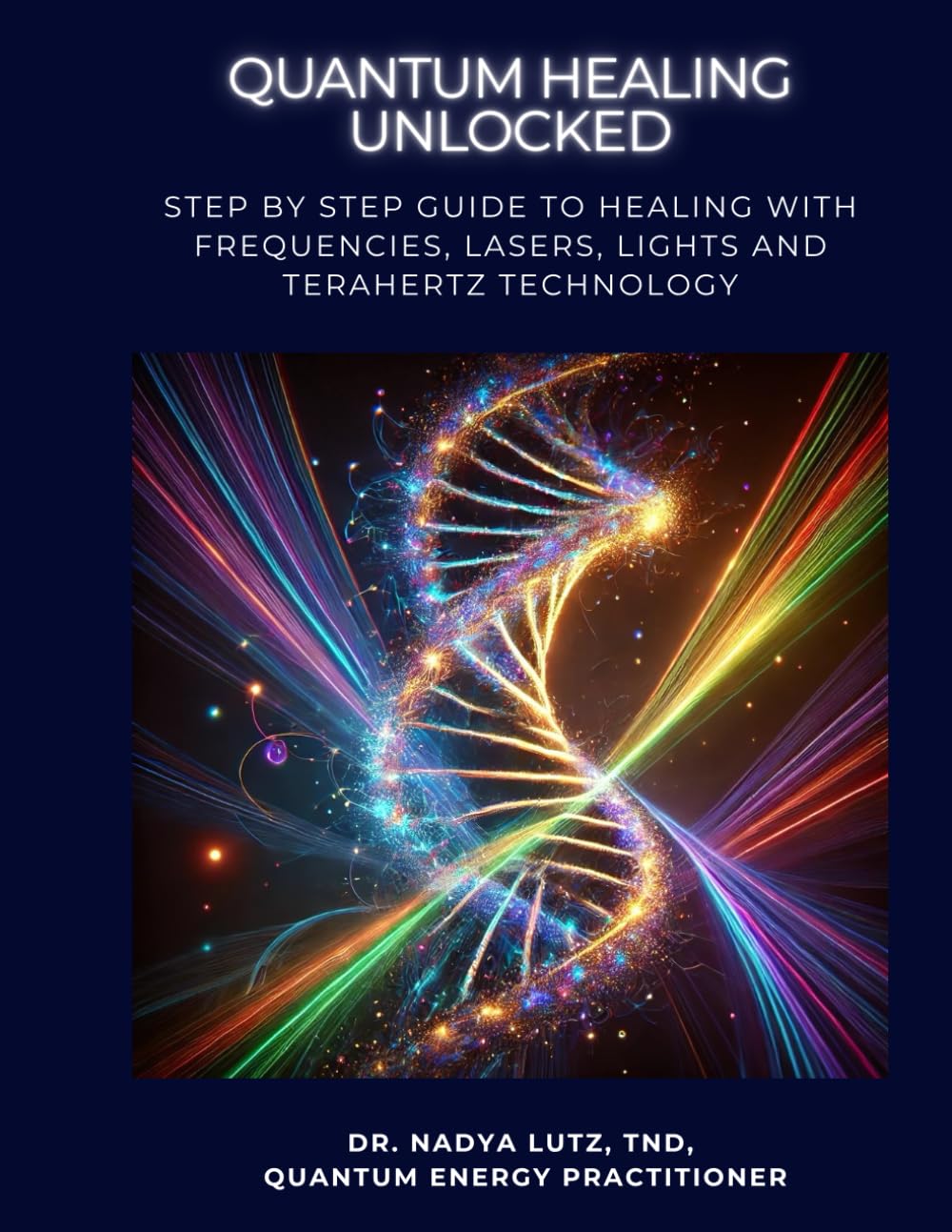 QUANTUM HEALING UNLOCKED: Step by step Guide to Healing with Frequencies, Lasers, Lights and Terahertz Technology      Paperback – February 2, 2025