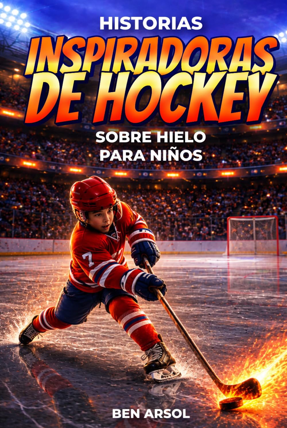 Historias inspiradoras de hockey sobre hielo para niños: 15 historias inspiradoras y verdaderas de hockey sobre hielo para jóvenes lectores con lecciones de coraje, perseverancia y nunca rendirse