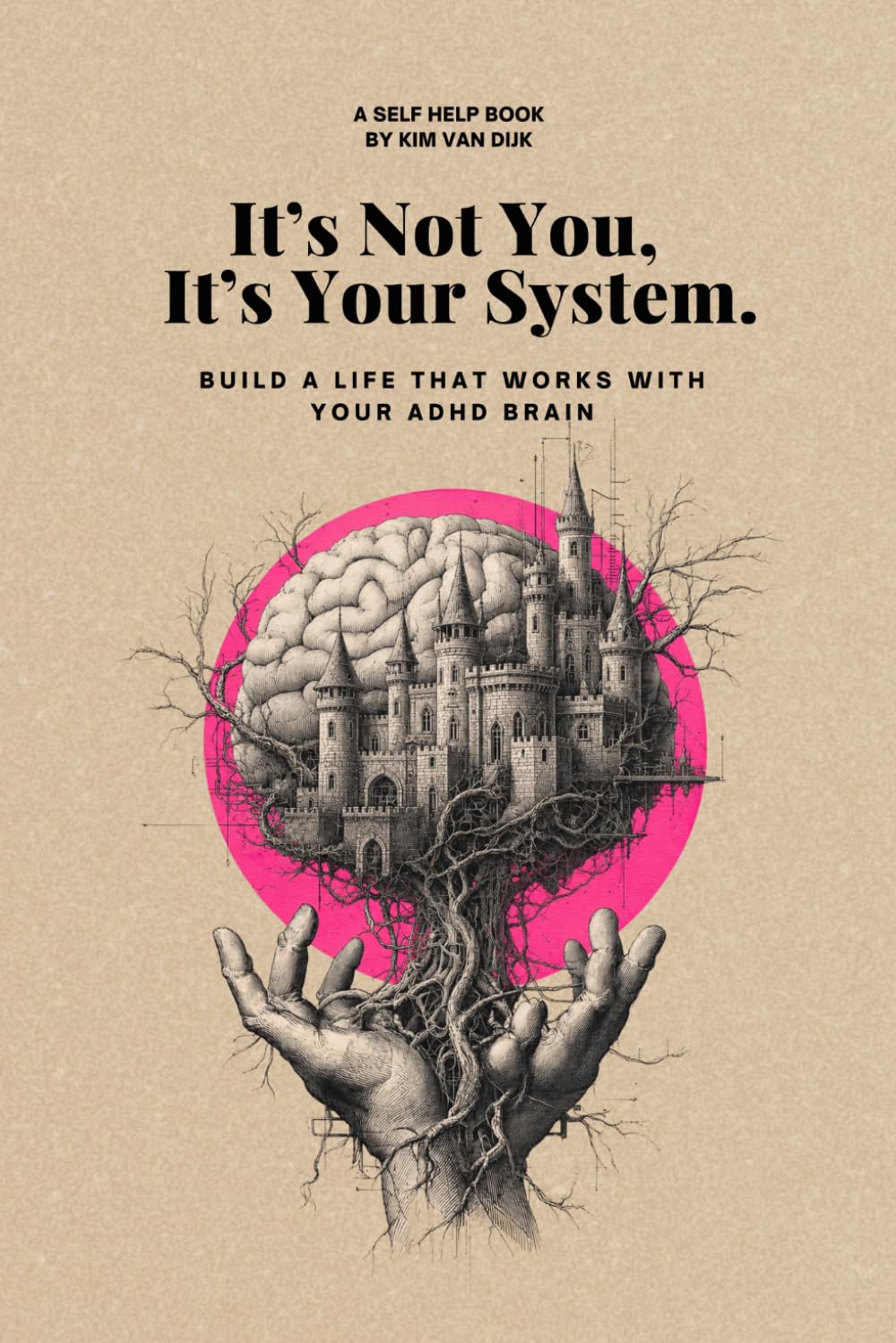 It’s Not You, It’s Your System: Build a Life That Works With Your ADHD Brain