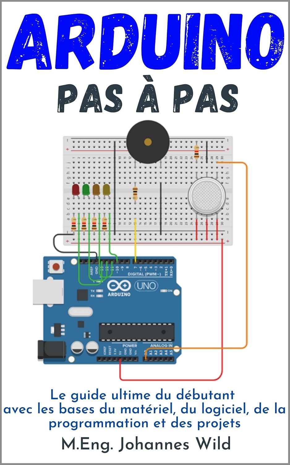 Arduino | Pas à pas: Le guide ultime du débutant avec les bases du ...