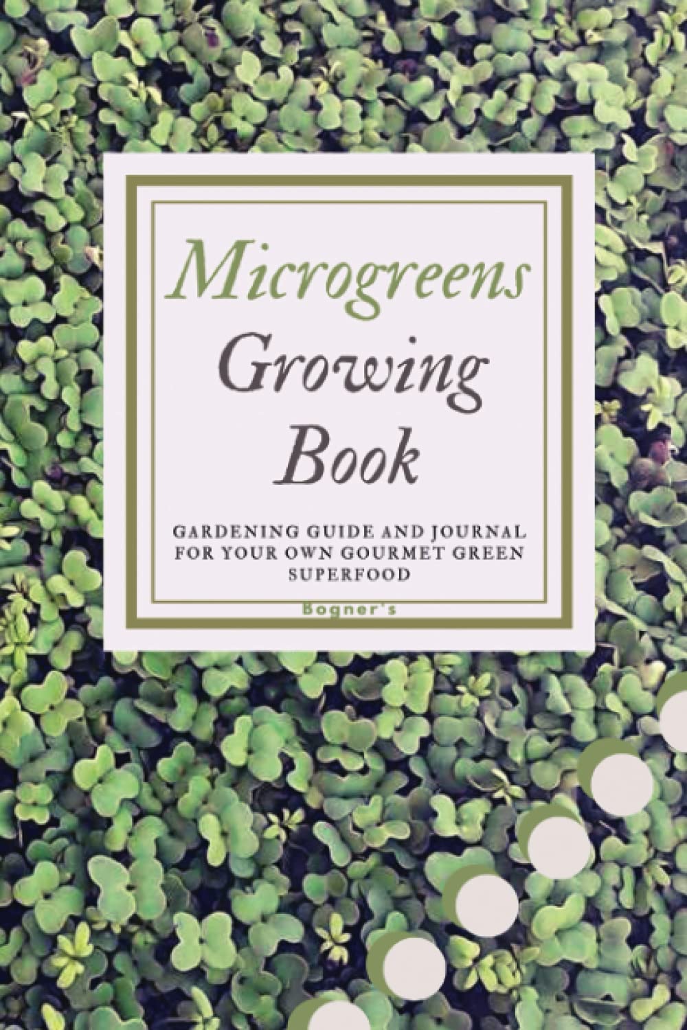 Microgreens Growing Book: Gardening Guide and Journal for Your Own Gourmet Green Superfood