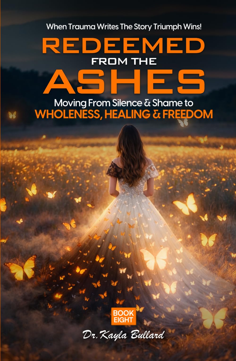 Redeemed From the Ashes: Moving From Silence & Shame to Wholeness, Healing & Freedom (When Trauma Writes the Story: Triumph Wins!)