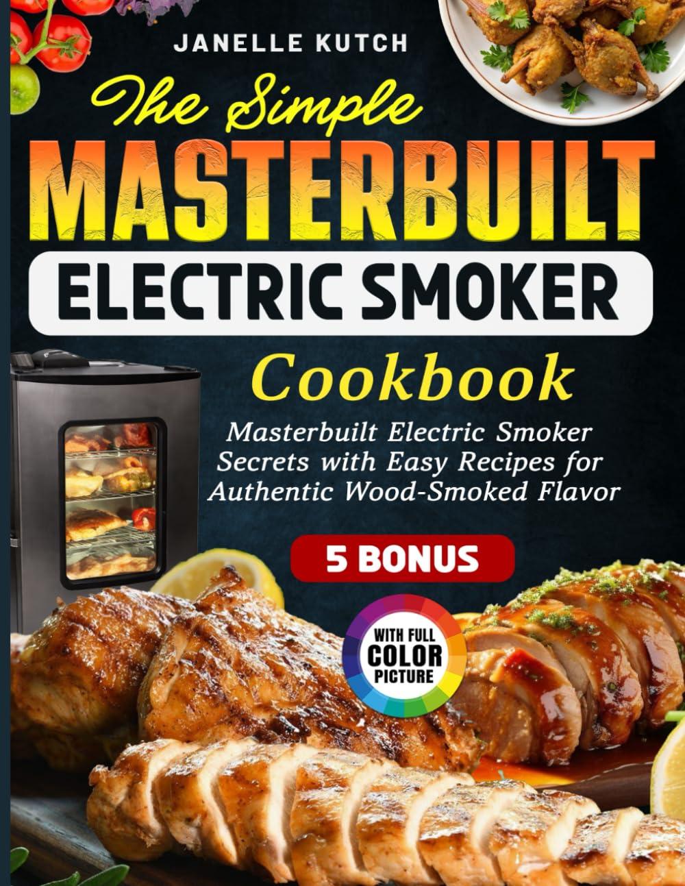 The Simple Masterbuilt Electric Smoker Cookbook: Masterbuilt Electric Smoker Secrets with Easy Recipes for Authentic Wood-Smoked Flavor