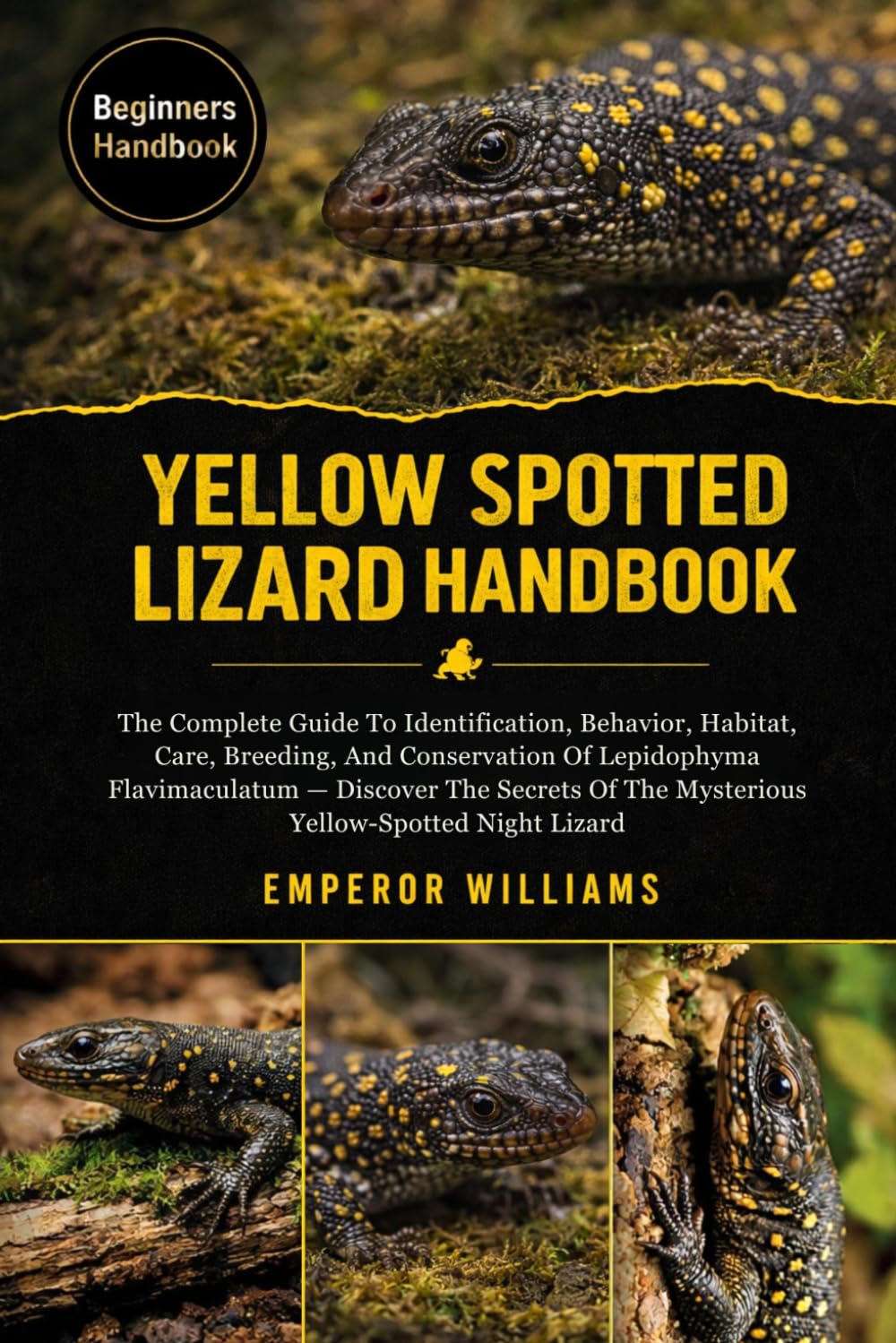 YELLOW SPOTTED LIZARD HANDBOOK: The Complete Guide To Identification, Behavior, Habitat, Care, Breeding, And Conservation Of Lepidophyma ... Of The Mysterious Yellow-Spotted Night Lizard
