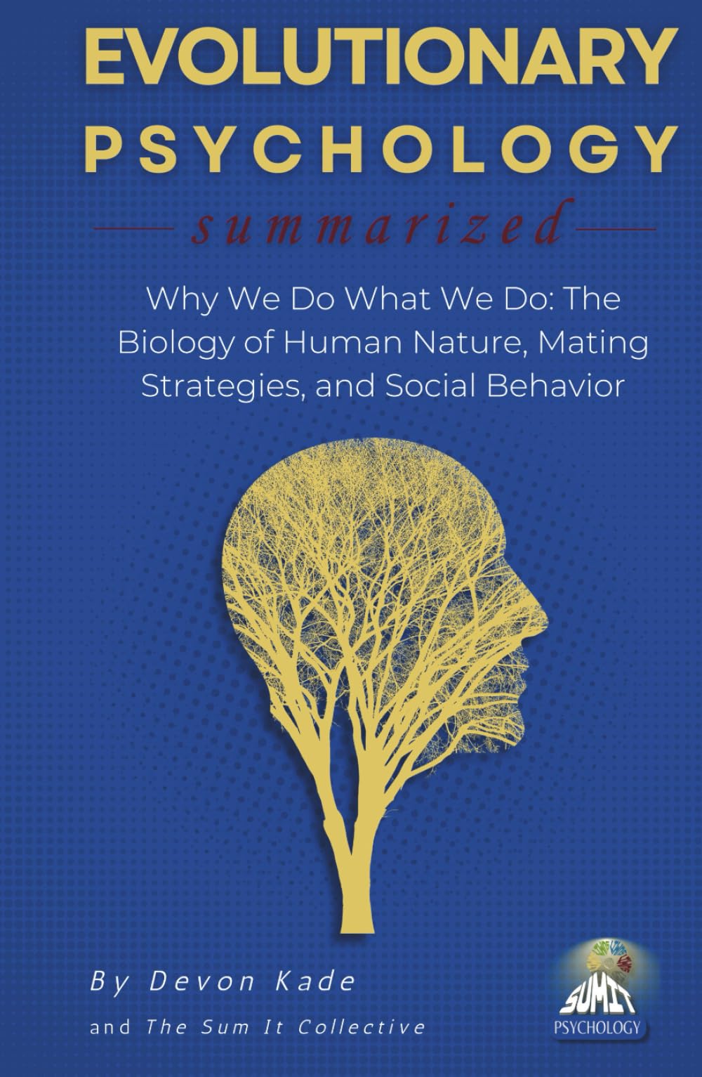 EVOLUTIONARY PSYCHOLOGY Summarized: Why We Do What We Do: The Biology of Human Nature, Mating Strategies, and Social Behavior (Psychology Summit Collection)