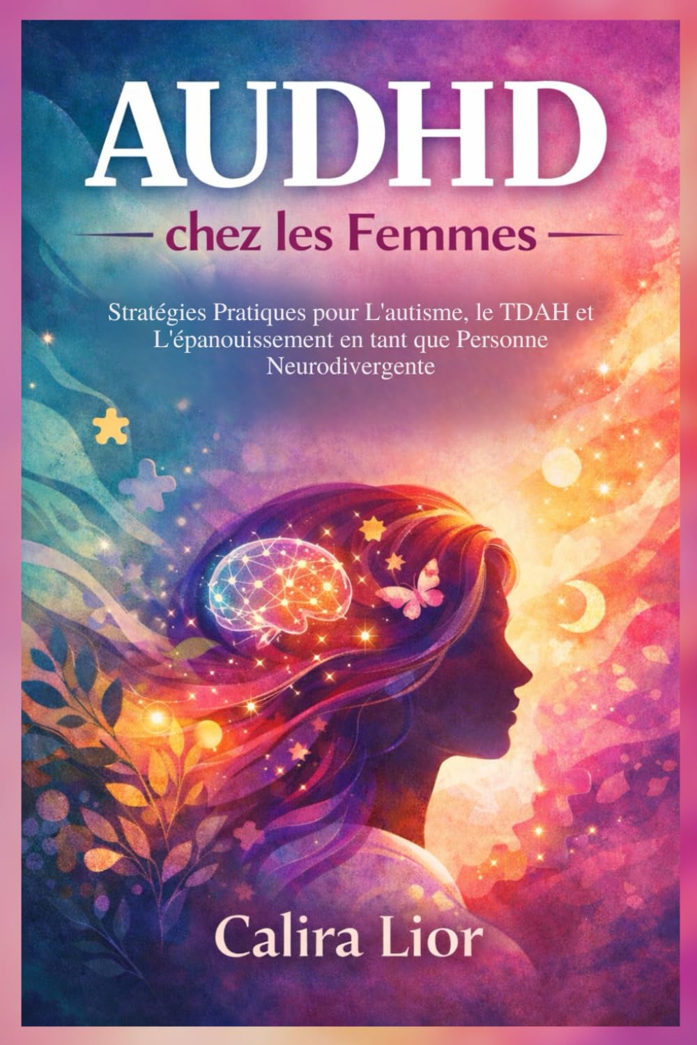 AUDHD chez les Femmes: Stratégies Pratiques pour L'autisme, le TDAH et L'épanouissement en tant que Personne Neurodivergente