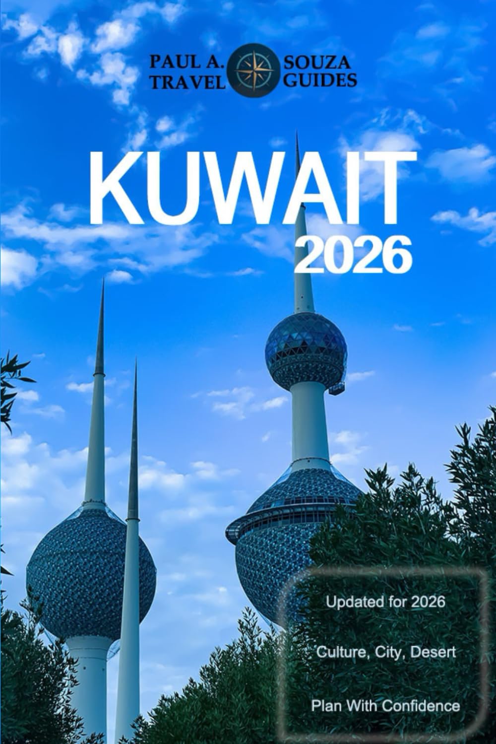 KUWAIT TRAVEL GUIDE 2026: A Complete 2026 Handbook to Culture, City Life, Desert Experiences, Food, and Essential Planning